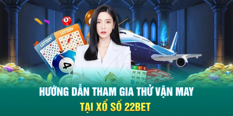 Hướng dẫn tham gia thử vận may tại xổ số 22BET 