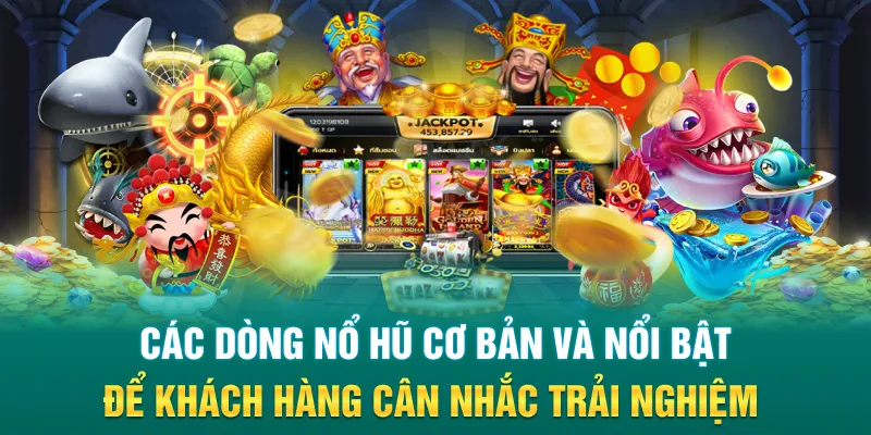 Các dòng nổ hũ cơ bản và nổi bật để khách hàng cân nhắc trải nghiệm