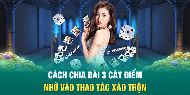 Cách chia bài 3 cây điểm nhờ vào thao tác xáo trộn