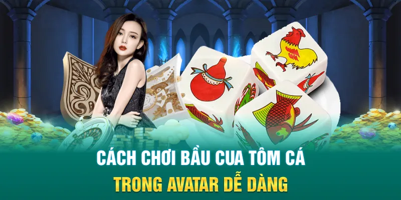 Cách chơi bầu cua tôm cá trong avatar dễ dàng