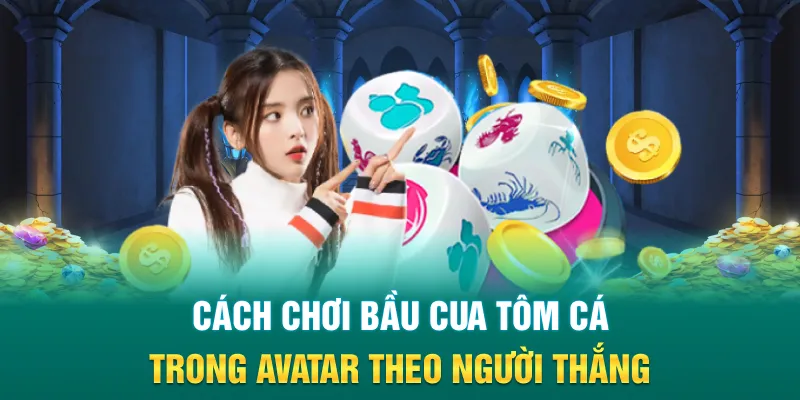Cách chơi bầu cua tôm cá trong avatar theo người thắng