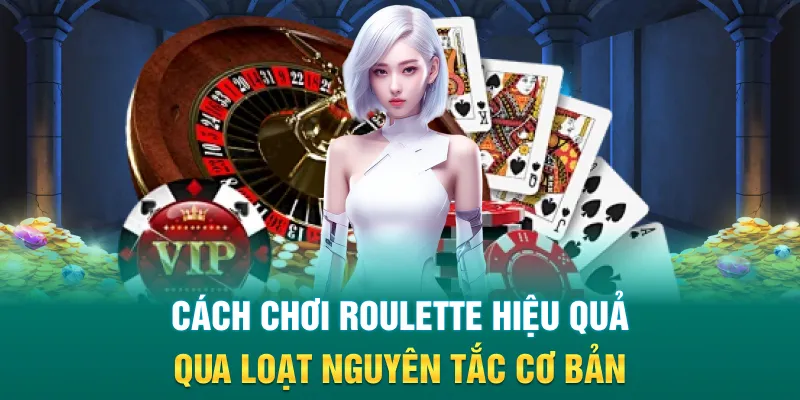 Cách chơi roulette hiệu quả qua loạt nguyên tắc cơ bản