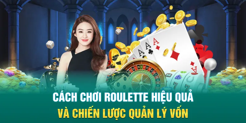 Cách chơi roulette hiệu quả và chiến lược quản lý vốn