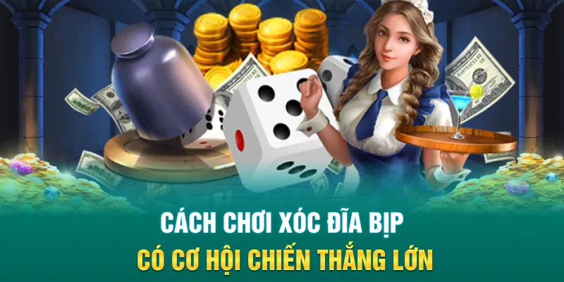 Cách chơi xóc đĩa bịp có cơ hội chiến thắng lớn