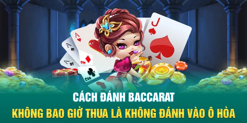 Cách đánh baccarat không bao giờ thua là không đánh vào ô Hòa