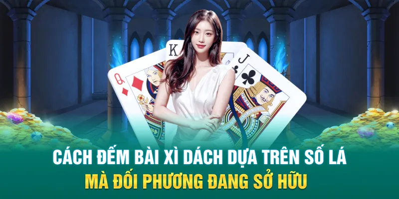 Cách đếm bài xì dách dựa trên số lá mà đối phương đang sở hữu