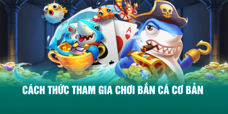 Cách thức tham gia chơi bắn cá cơ bản