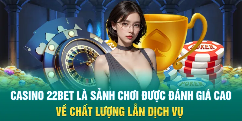 Casino 22Bet là sảnh chơi được đánh giá cao về chất lượng lẫn dịch vụ