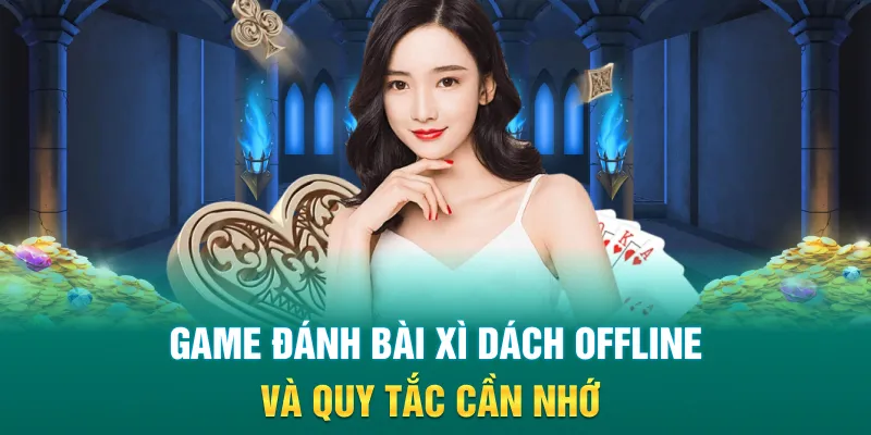 Game đánh bài xì dách offline và quy tắc cần nhớ