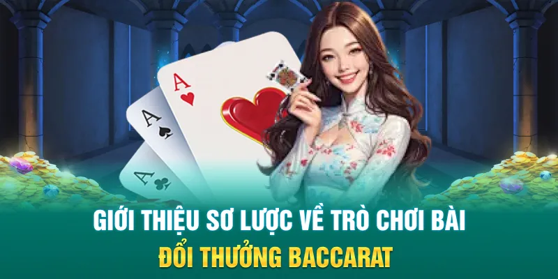 Giới thiệu sơ lược về trò chơi bài đổi thưởng Baccarat