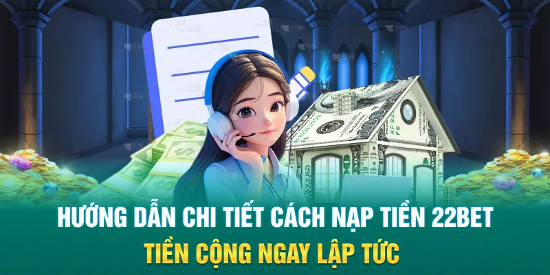 Hướng dẫn chi tiết cách nạp tiền 22Bet tiền cộng ngay lập tức
