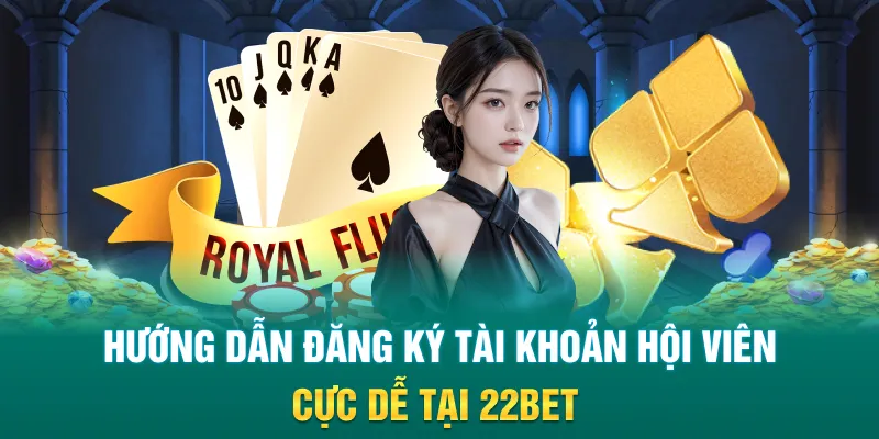 Hướng dẫn đăng ký tài khoản hội viên cực dễ tại 22Bet