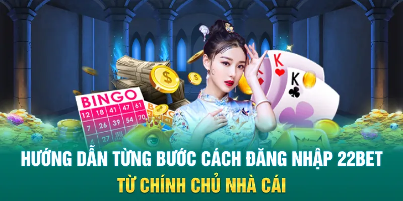 Hướng dẫn từng bước cách đăng nhập 22Bet từ chính chủ nhà cái
