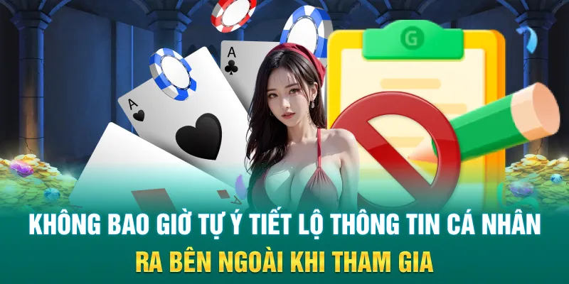 Không bao giờ tự ý tiết lộ thông tin cá nhân ra bên ngoài khi tham gia