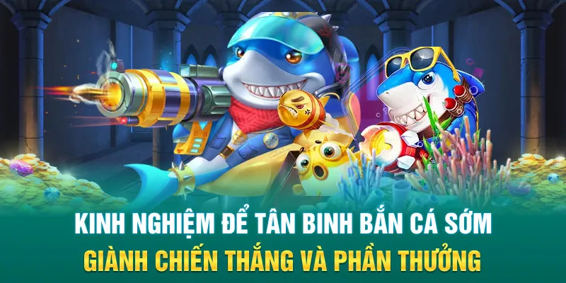 Kinh nghiệm để tân binh bắn cá sớm giành chiến thắng và phần thưởng
