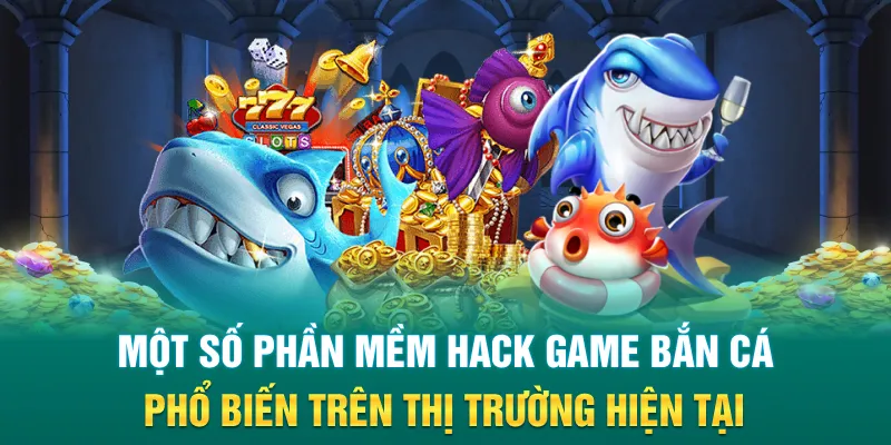 Một số phần mềm hack game bắn cá phổ biến trên thị trường hiện tại
