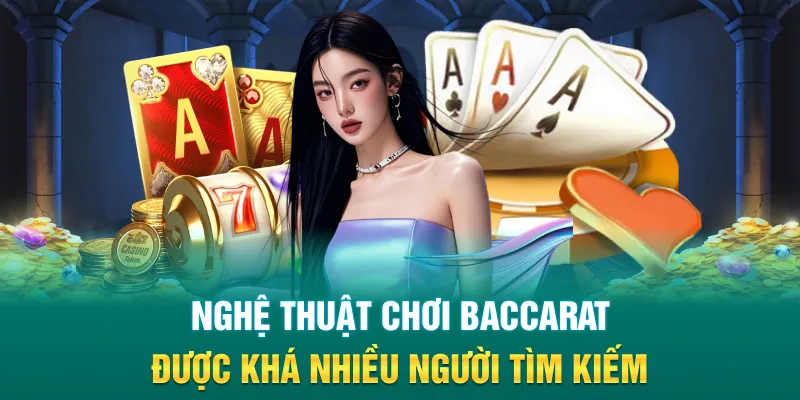 Nghệ thuật chơi Baccarat được khá nhiều người tìm kiếm