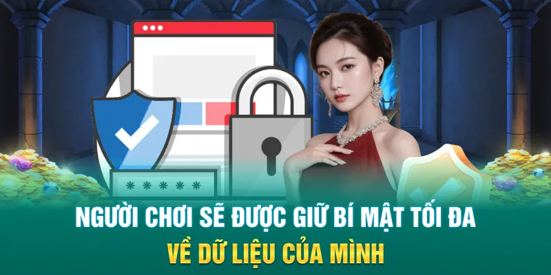 Người chơi sẽ được giữ bí mật tối đa về dữ liệu của mình