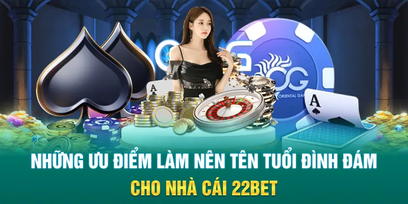 Những ưu điểm làm nên tên tuổi đình đám cho nhà cái 22Bet