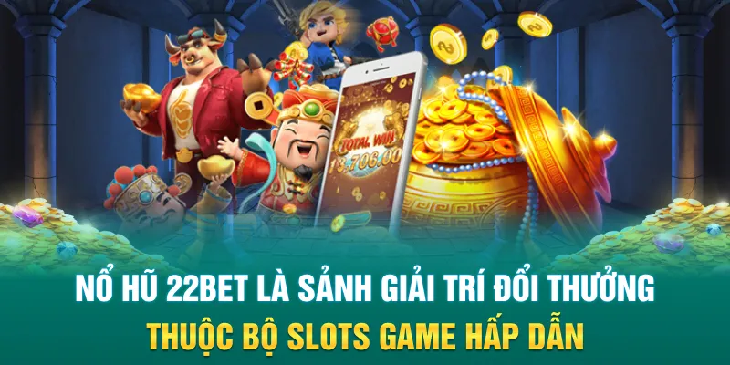 Nổ hũ 22Bet là sảnh giải trí đổi thưởng thuộc bộ slots game hấp dẫn