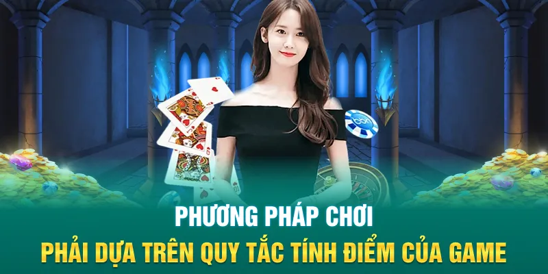 Phương pháp chơi phải dựa trên quy tắc tính điểm của game