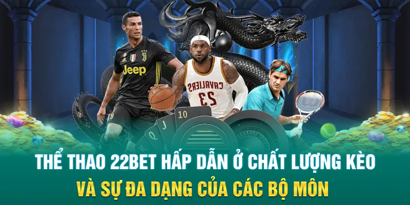 Thể thao 22Bet hấp dẫn ở chất lượng kèo và sự đa dạng của các bộ môn