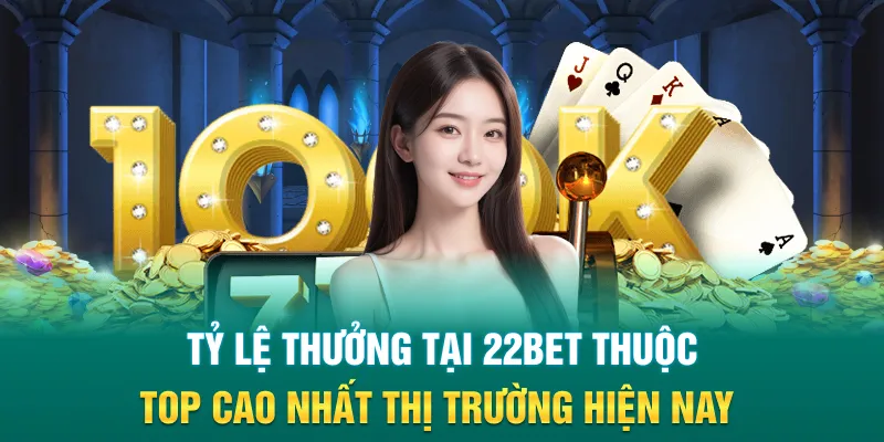 Tỷ lệ thưởng tại 22Bet thuộc top cao nhất thị trường hiện nay